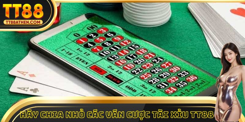 Hãy chia nhỏ các ván cược tài xỉu tt88